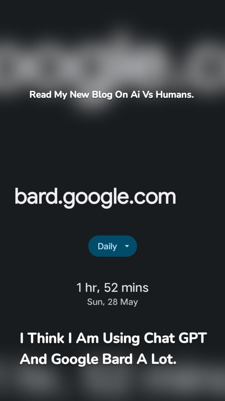 Read My New Blog On Ai Vs Humans.  I Think I Am Using Chat GPT And Google Bard A Lot.